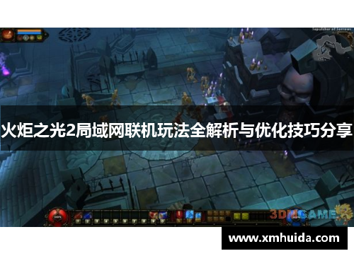 火炬之光2局域网联机玩法全解析与优化技巧分享